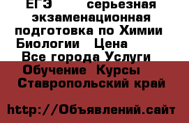 ЕГЭ-2022: серьезная экзаменационная подготовка по Химии, Биологии › Цена ­ 300 - Все города Услуги » Обучение. Курсы   . Ставропольский край